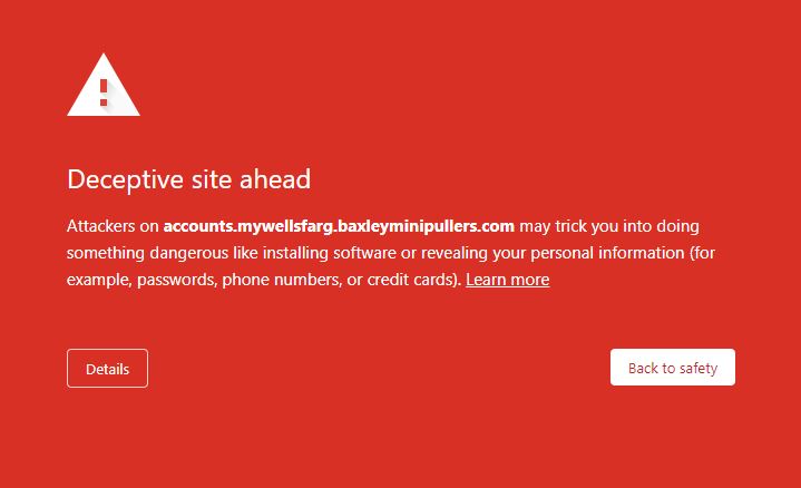 Deceptive site ahead Attackers on accounts.mywellsfarg.baxleyminipullers.com may trick you into doing something dangerous like installing software or revealing your personal information (for example, passwords, phone numbers, or credit cards). 